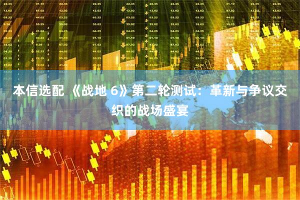 本信选配 《战地 6》第二轮测试：革新与争议交织的战场盛宴