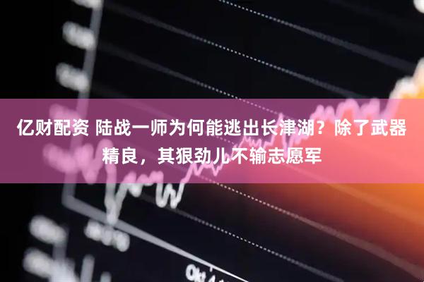 亿财配资 陆战一师为何能逃出长津湖？除了武器精良，其狠劲儿不输志愿军
